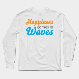 Happiness Comes in Waves Long Sleeve T-Shirt